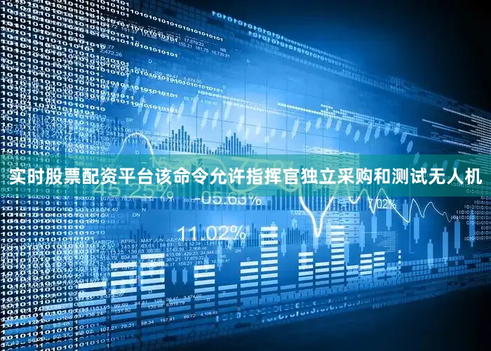实时股票配资平台该命令允许指挥官独立采购和测试无人机