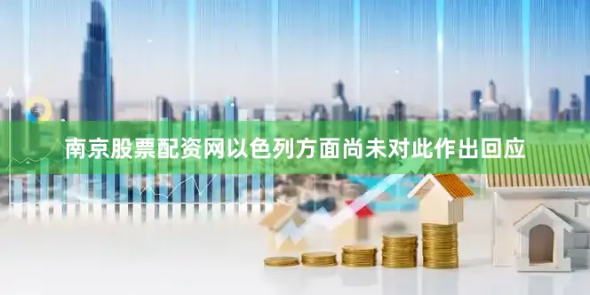南京股票配资网以色列方面尚未对此作出回应